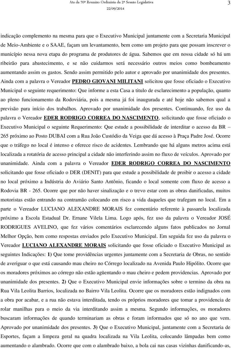 Sabemos que em nossa cidade só há um ribeirão para abastecimento, e se não cuidarmos será necessário outros meios como bombeamento aumentando assim os gastos.