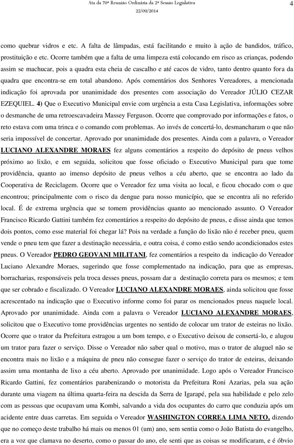 que encontra-se em total abandono. Após comentários dos Senhores Vereadores, a mencionada indicação foi aprovada por unanimidade dos presentes com associação do Vereador JÚLIO CEZAR EZEQUIEL.