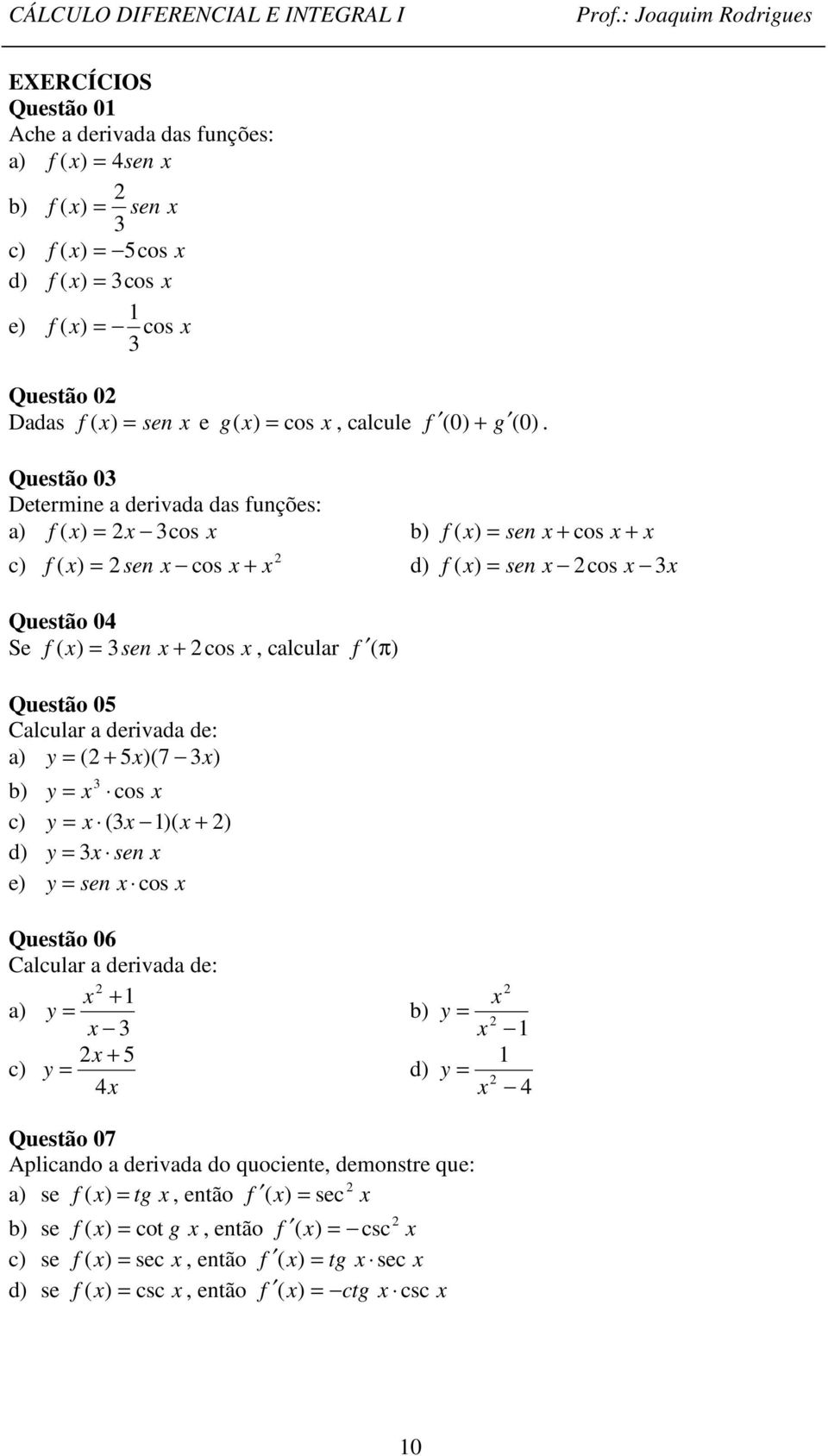 Calcular a derivada de: a y 57 b y cos c y d y sen e y sen cos Questão 6 Calcular a derivada de: a y b c 5 y d y y Questão