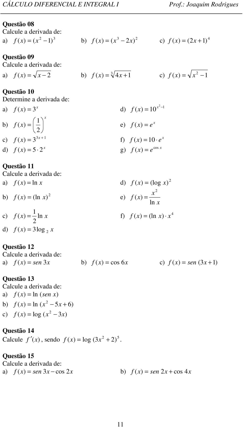log ln ln Questão Calcule a derivada de: a sen b cos 6 c sen Questão Calcule a derivada de: a ln