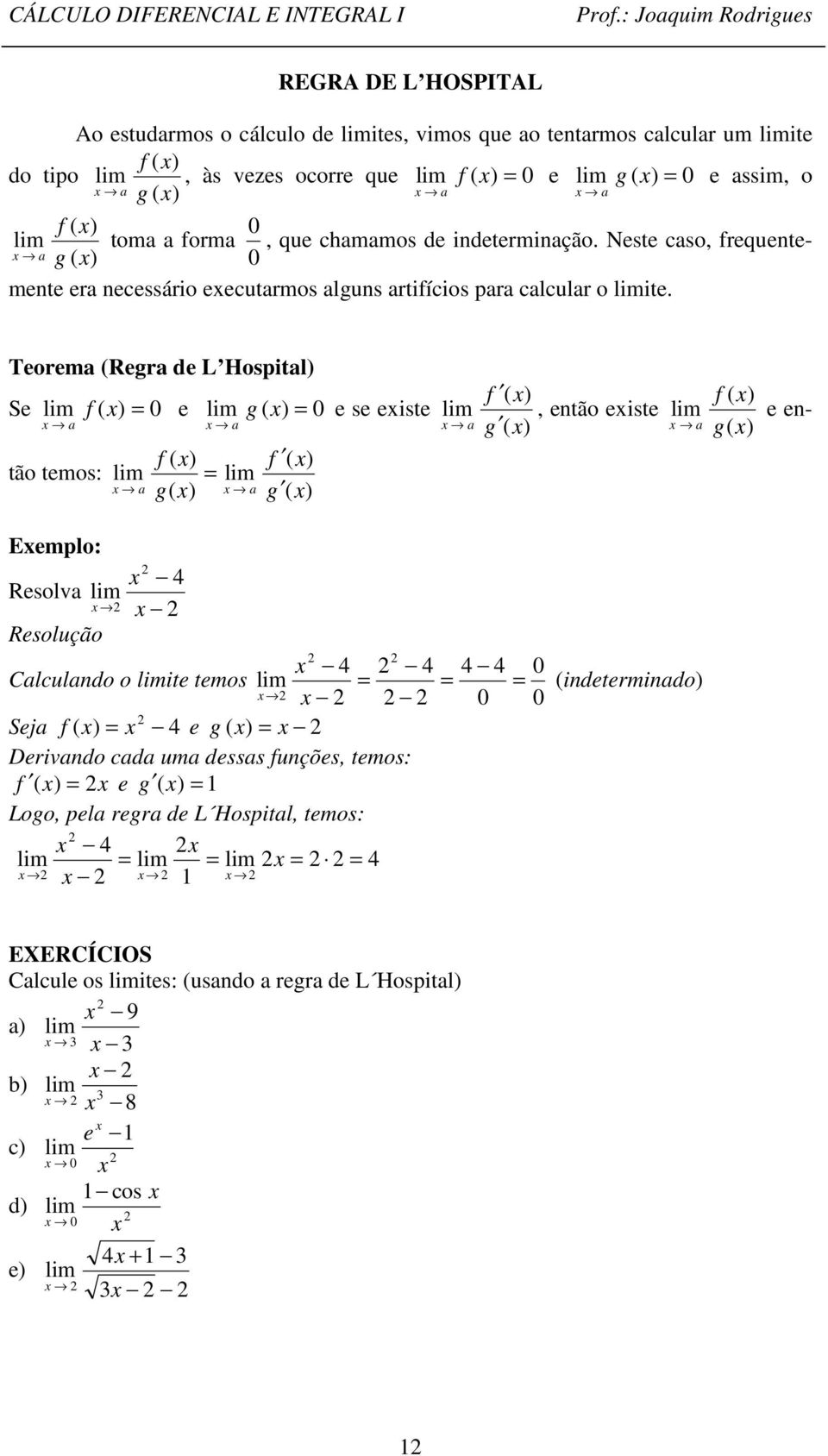 Teorema Regra de L Hospital Se a e g a e en- tão temos: a g a g e se eiste, então eiste a g a g Eemplo: Resolva Calculando o ite temos Seja e g