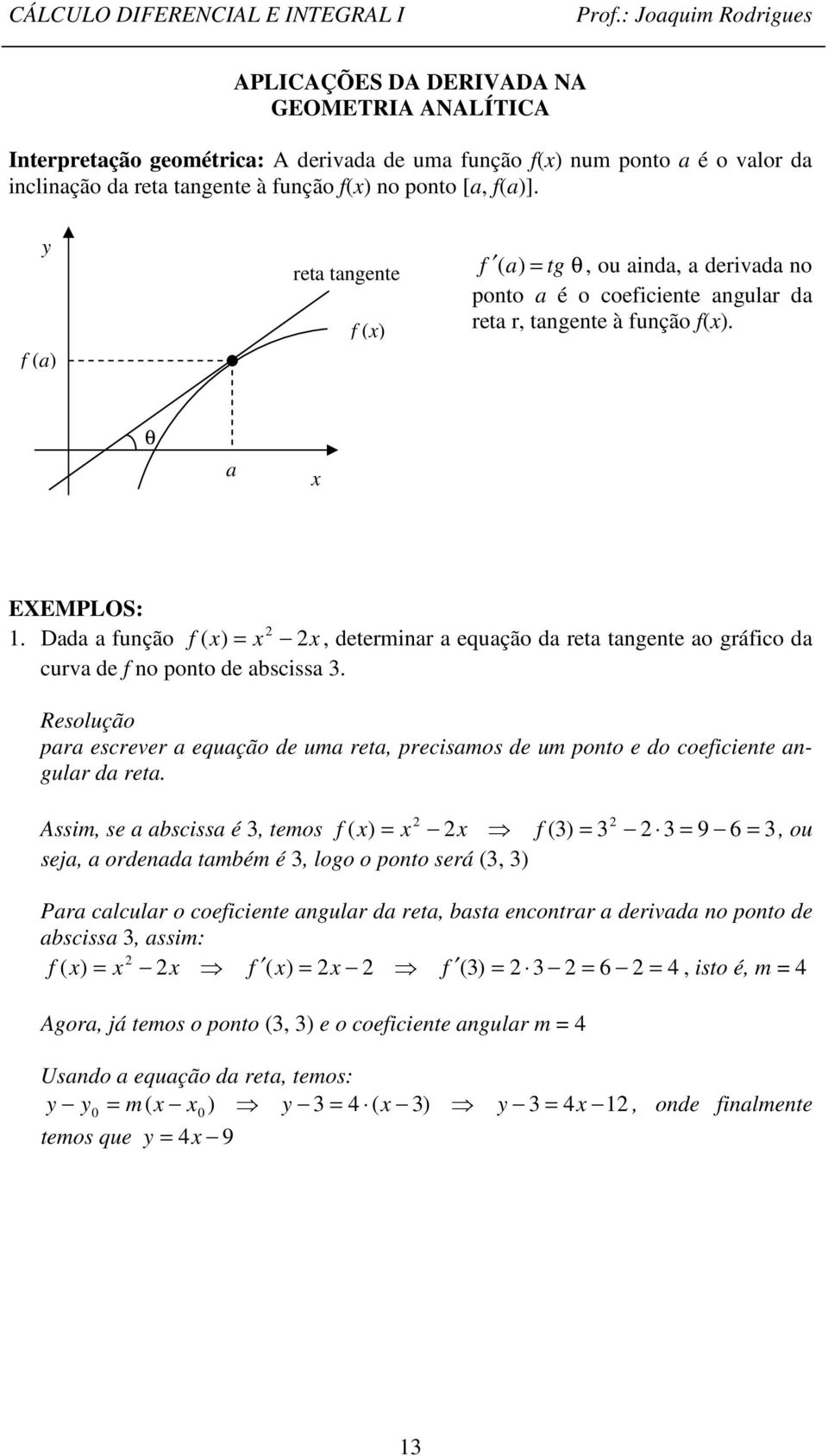 Dada a unção, determinar a equação da reta tangente ao gráico da curva de no ponto de abscissa. para escrever a equação de uma reta, precisamos de um ponto e do coeiciente angular da reta.