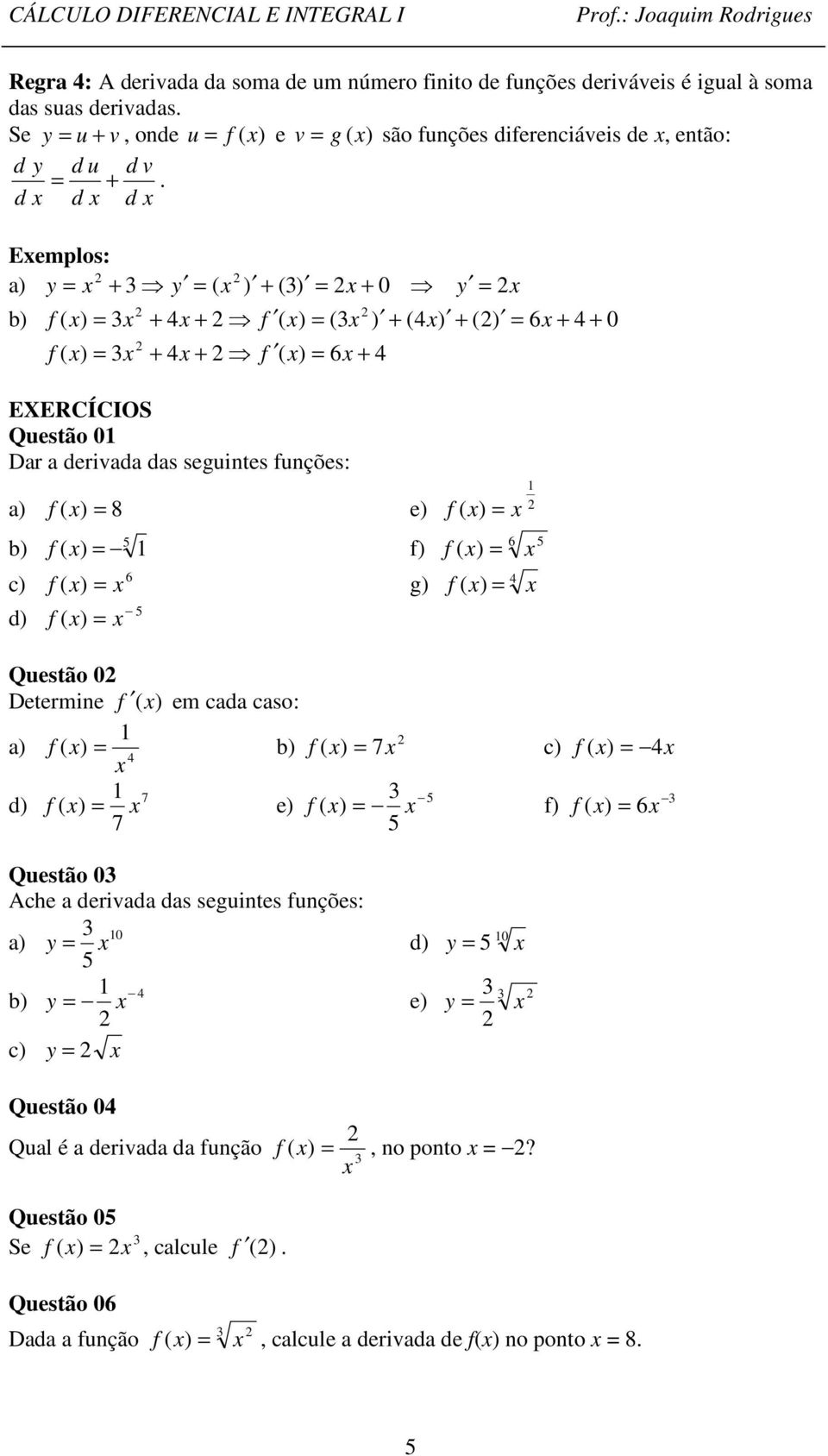 d d d Eemplos: a y y y b 6 6 EXERCÍCIOS Questão Dar a derivada das seguintes unções: a 8 e b c d 5 6 g 5 6 5 Questão Determine em