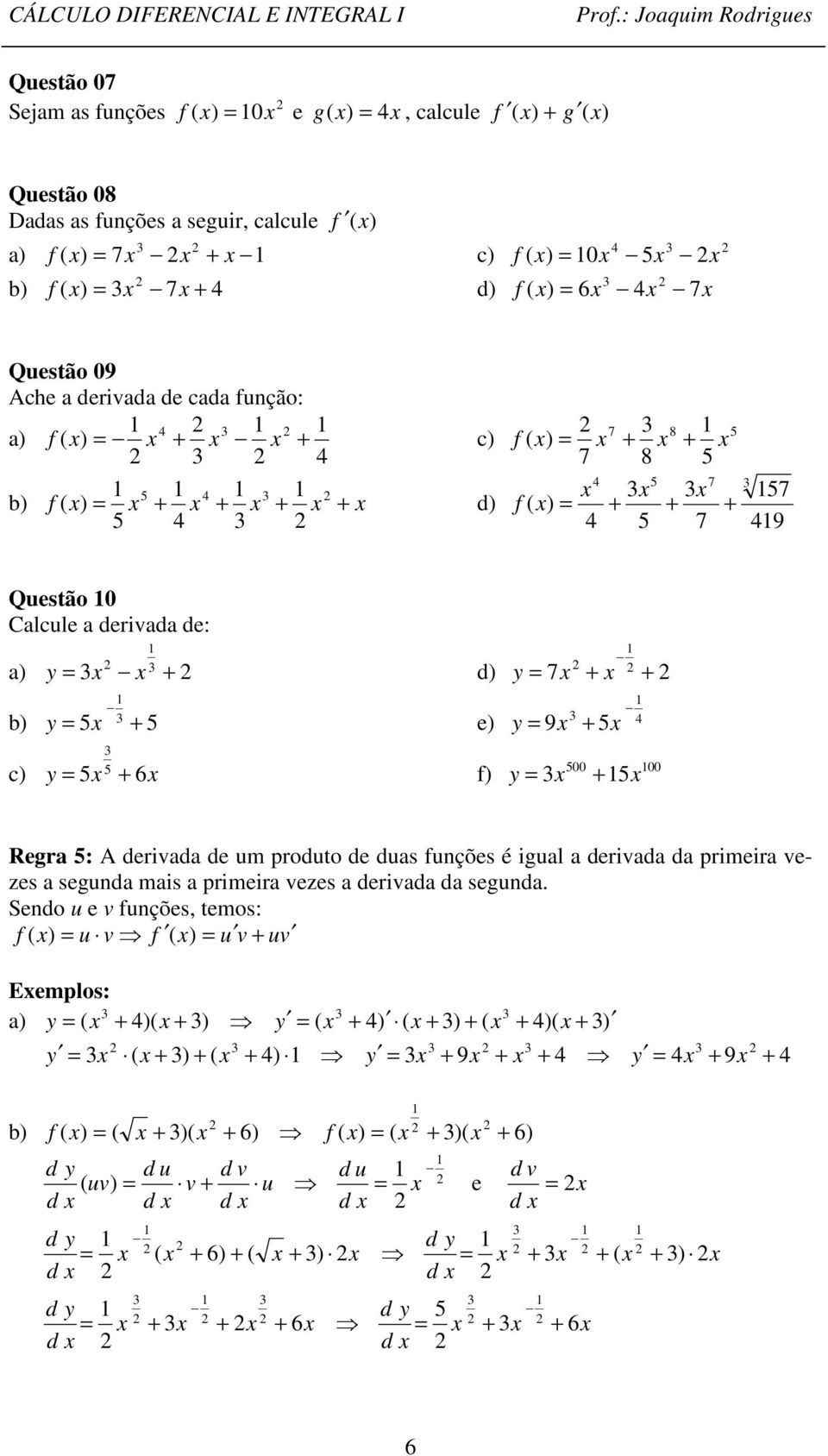 derivada de um produto de duas unções é igual a derivada da primeira vezes a segunda mais a primeira vezes a derivada da segunda.