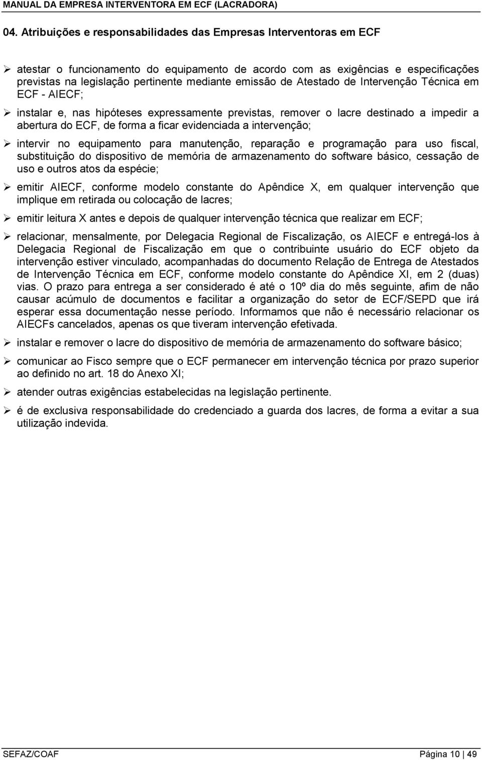 intervenção; intervir no equipamento para manutenção, reparação e programação para uso fiscal, substituição do dispositivo de memória de armazenamento do software básico, cessação de uso e outros