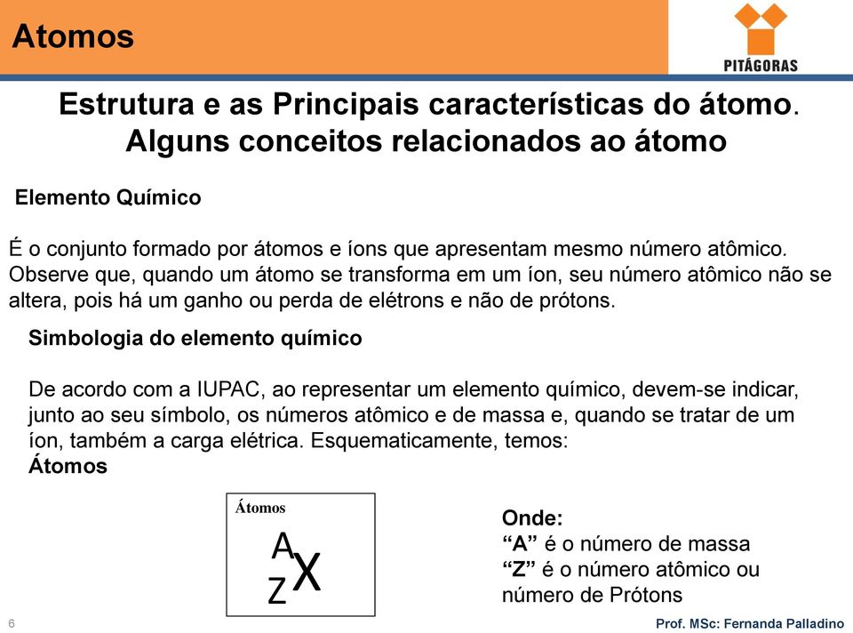 Observe que, quando um átomo se transforma em um íon, seu número atômico não se altera, pois há um ganho ou perda de elétrons e não de prótons.