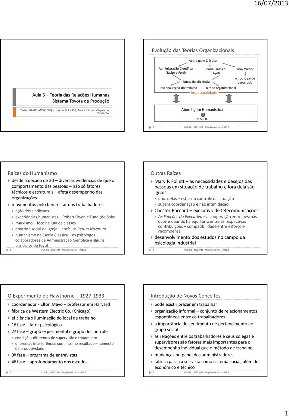 ideal de burocracia 2 Raízes do Humanismo desde a década de 20 diversas evidências de que o comportamento das pessoas não só fatores técnicos e estruturais afeta desempenho das organizações