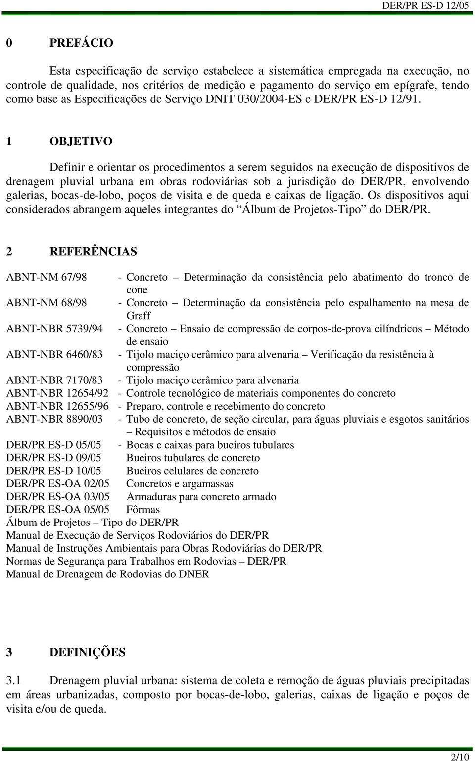 1 OBJETIVO Definir e orientar os procedimentos a serem seguidos na execução de dispositivos de drenagem pluvial urbana em obras rodoviárias sob a jurisdição do DER/PR, envolvendo galerias,