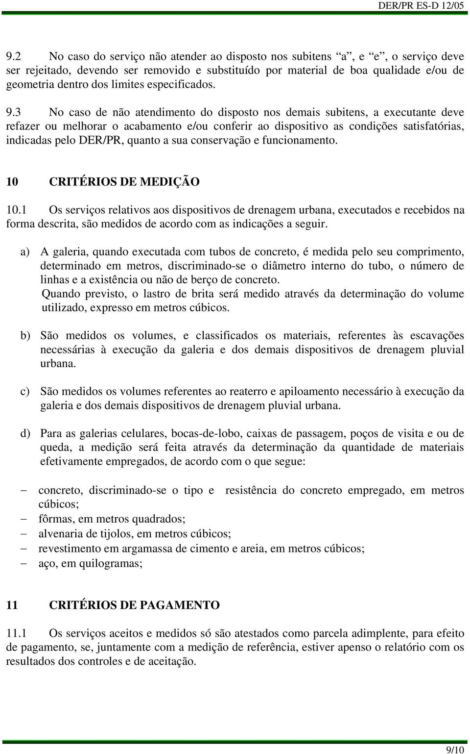 3 No caso de não atendimento do disposto nos demais subitens, a executante deve refazer ou melhorar o acabamento e/ou conferir ao dispositivo as condições satisfatórias, indicadas pelo DER/PR, quanto