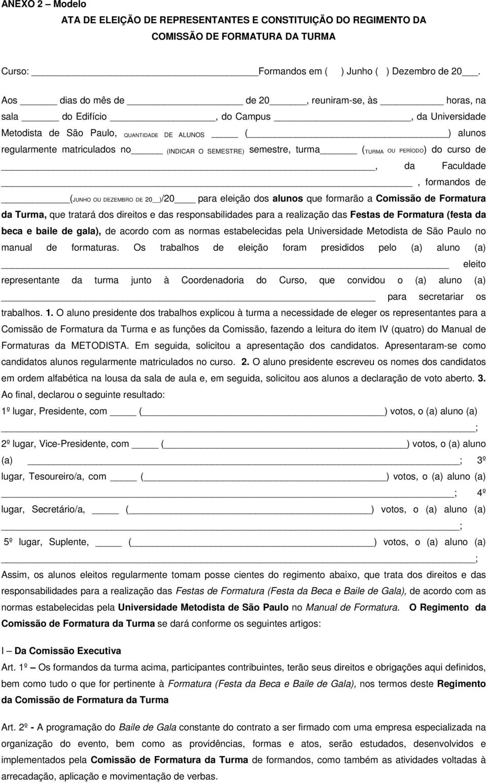 SEMESTRE) semestre, turma ( TURMA OU PERÍODO) do curso de, da Faculdade, formandos de (JUNHO OU DEZEMBRO DE 20 )/20 para eleição dos alunos que formarão a Comissão de Formatura da Turma, que tratará