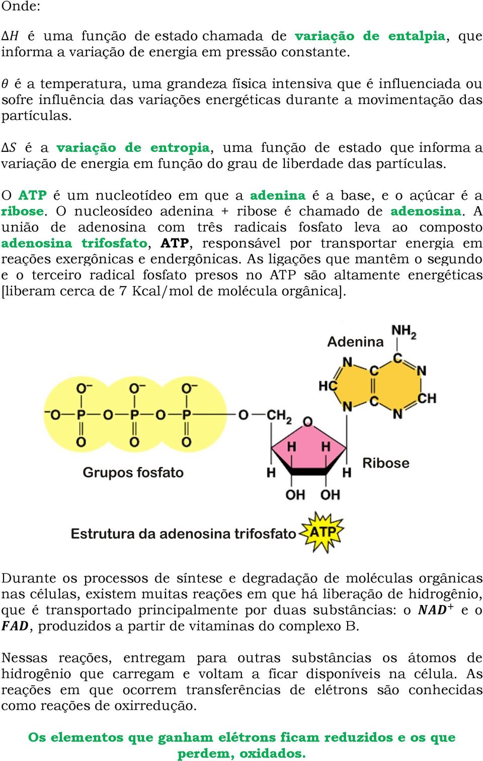 é a variação de entropia, uma função de estado que informa a variação de energia em função do grau de liberdade das partículas. O ATP é um nucleotídeo em que a adenina é a base, e o açúcar é a ribose.