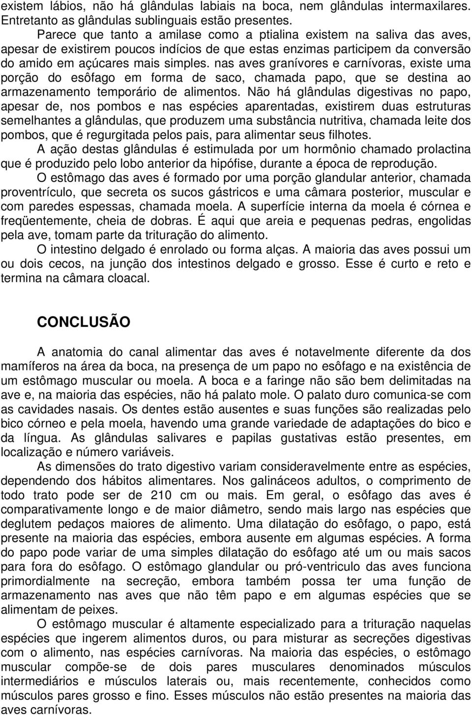 nas aves granívores e carnívoras, existe uma porção do esôfago em forma de saco, chamada papo, que se destina ao armazenamento temporário de alimentos.