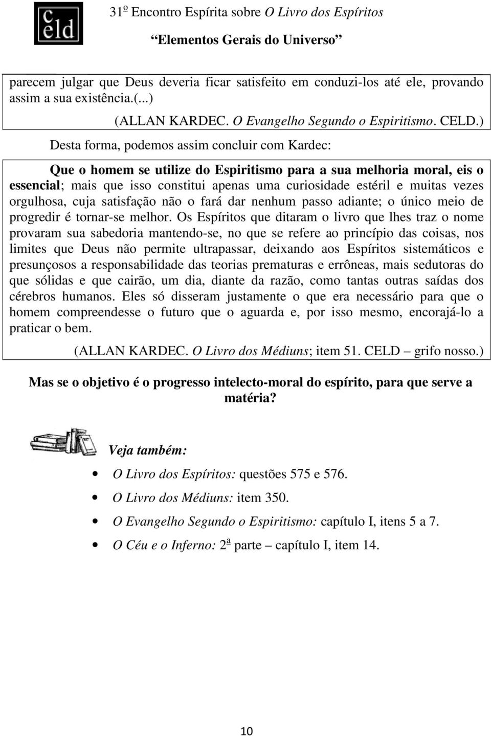 vezes orgulhosa, cuja satisfação não o fará dar nenhum passo adiante; o único meio de progredir é tornar-se melhor.