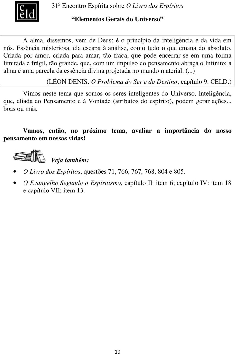 divina projetada no mundo material. (...) (LÉON DENIS. O Problema do Ser e do Destino; capítulo 9. CELD.) Vimos neste tema que somos os seres inteligentes do Universo.