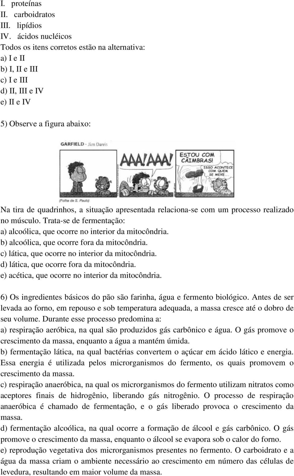 relaciona-se com um processo realizado no músculo. Trata-se de fermentação: a) alcoólica, que ocorre no interior da mitocôndria. b) alcoólica, que ocorre fora da mitocôndria.