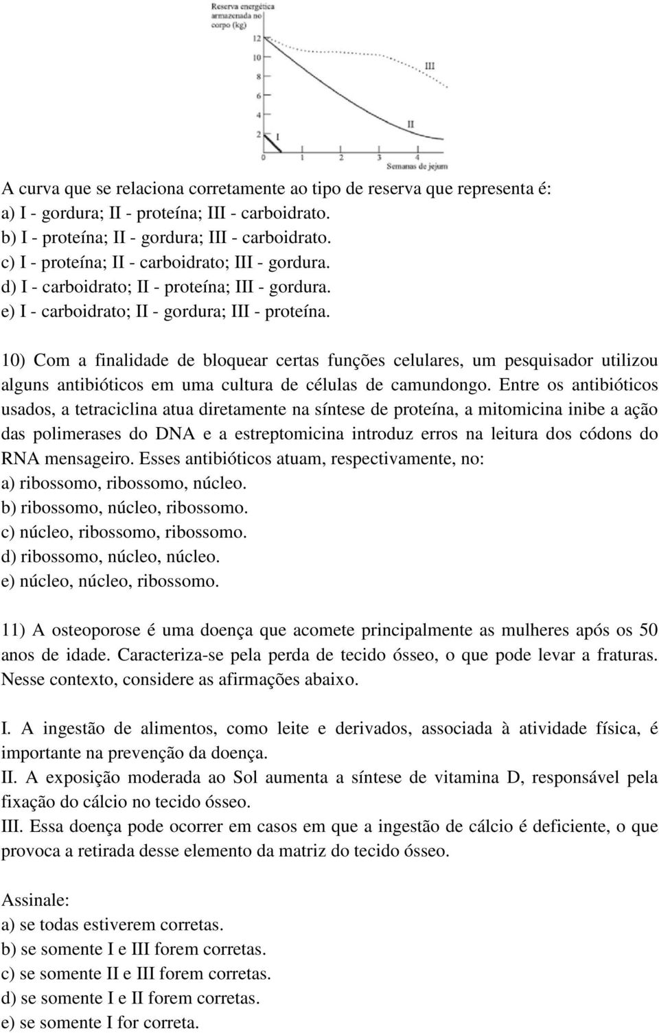 10) Com a finalidade de bloquear certas funções celulares, um pesquisador utilizou alguns antibióticos em uma cultura de células de camundongo.