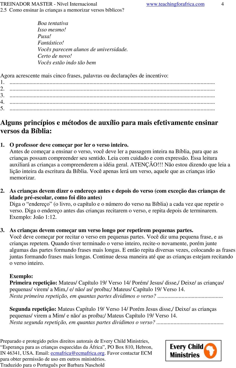 ... Alguns princípios e métodos de auxílio para mais efetivamente ensinar versos da Bíblia: 1. O professor deve começar por ler o verso inteiro.