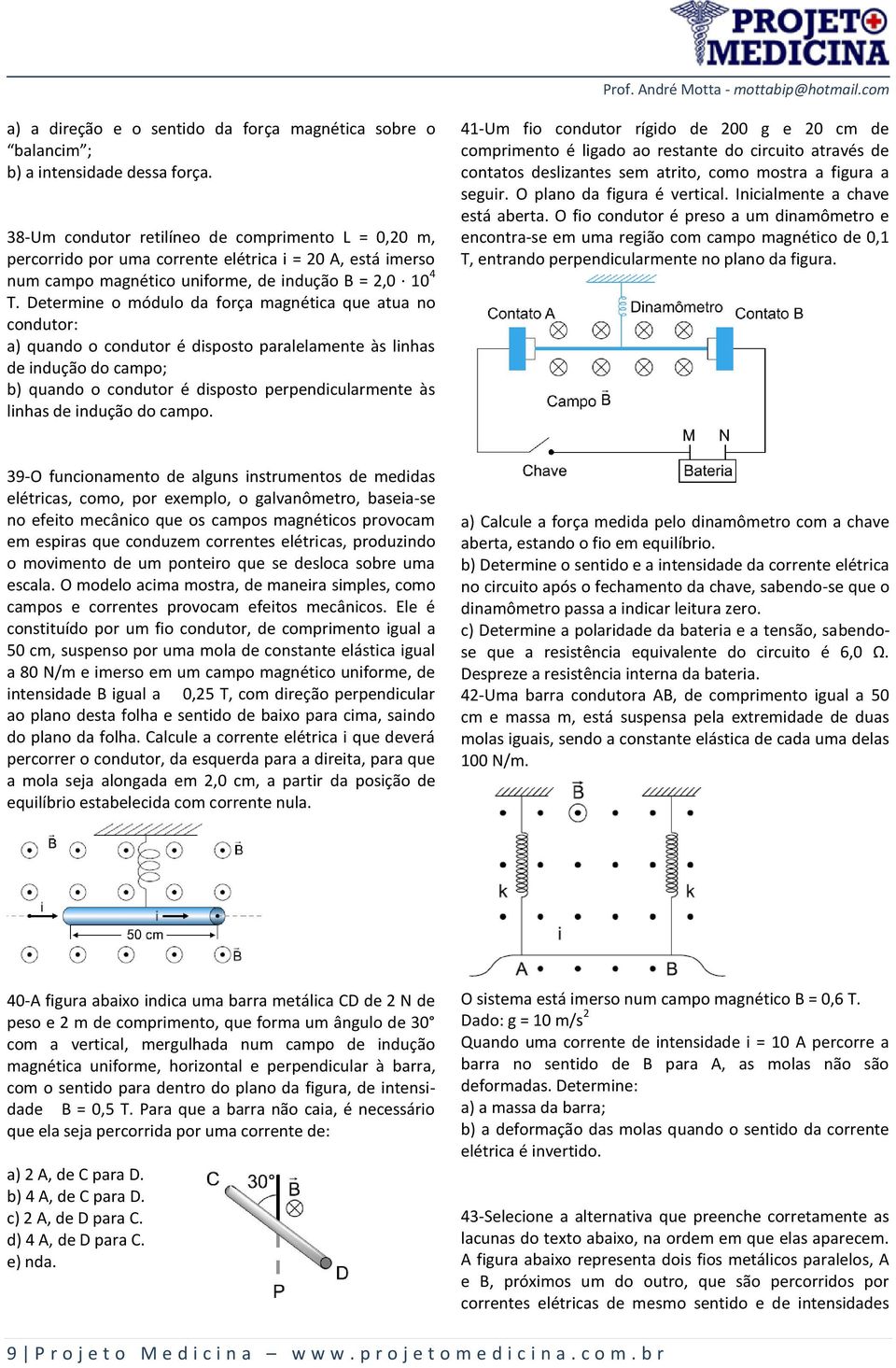 Determine o módulo da força magnética que atua no condutor: a) quando o condutor é disposto paralelamente às linhas de indução do campo; b) quando o condutor é disposto perpendicularmente às linhas