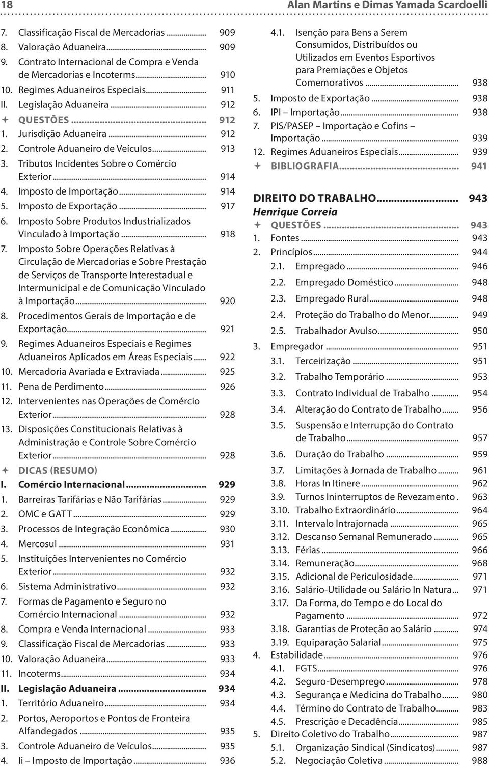 Tributos Incidentes Sobre o Comércio Exterior... 914 4. Imposto de Importação... 914 5. Imposto de Exportação... 917 6. Imposto Sobre Produtos Industrializados Vinculado à Importação... 918 7.