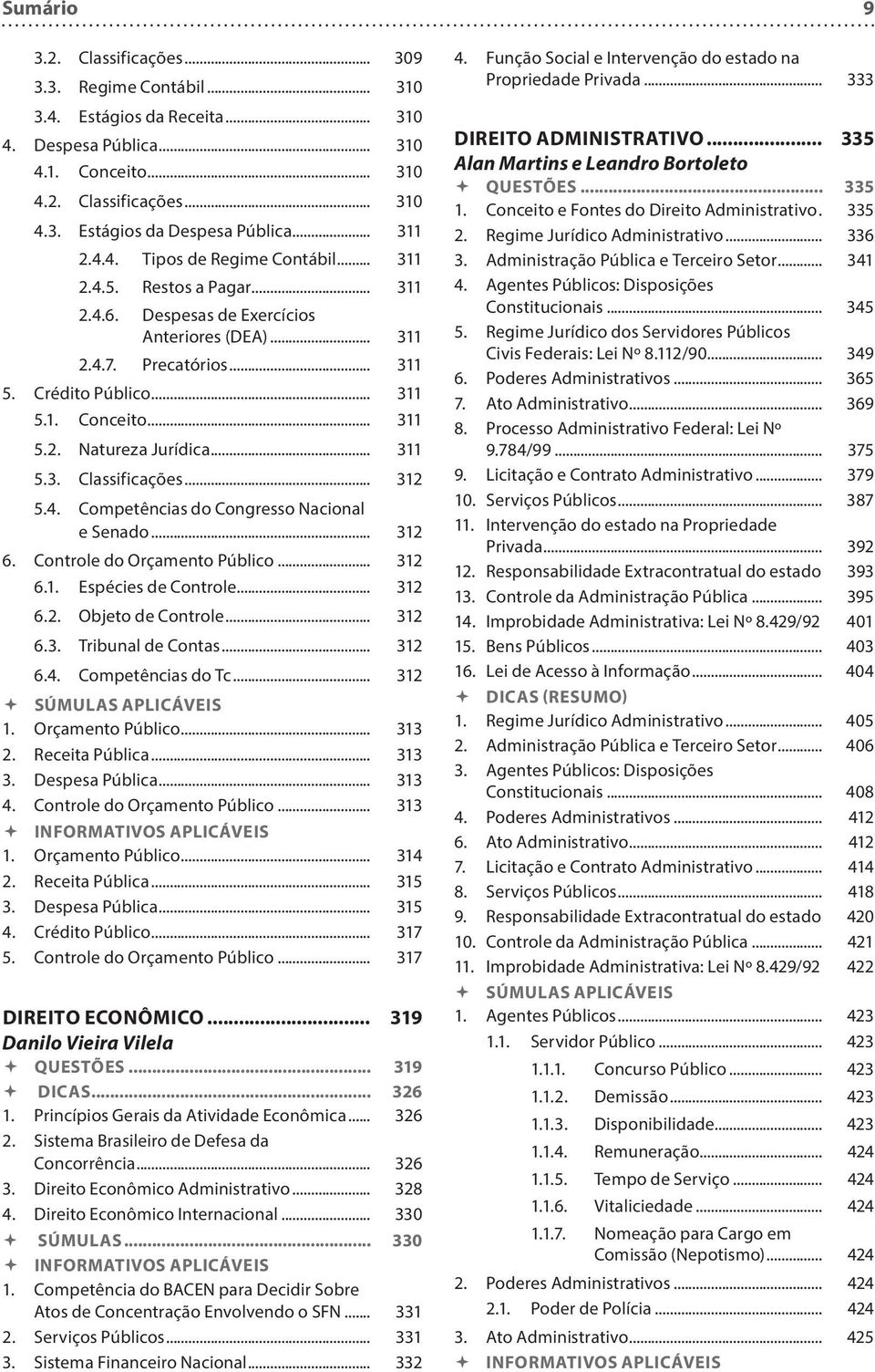 .. 311 5.2. Natureza Jurídica... 311 5.3. Classificações... 312 5.4. Competências do Congresso Nacional e Senado... 312 6. Controle do Orçamento Público... 312 6.1. Espécies de Controle... 312 6.2. Objeto de Controle.