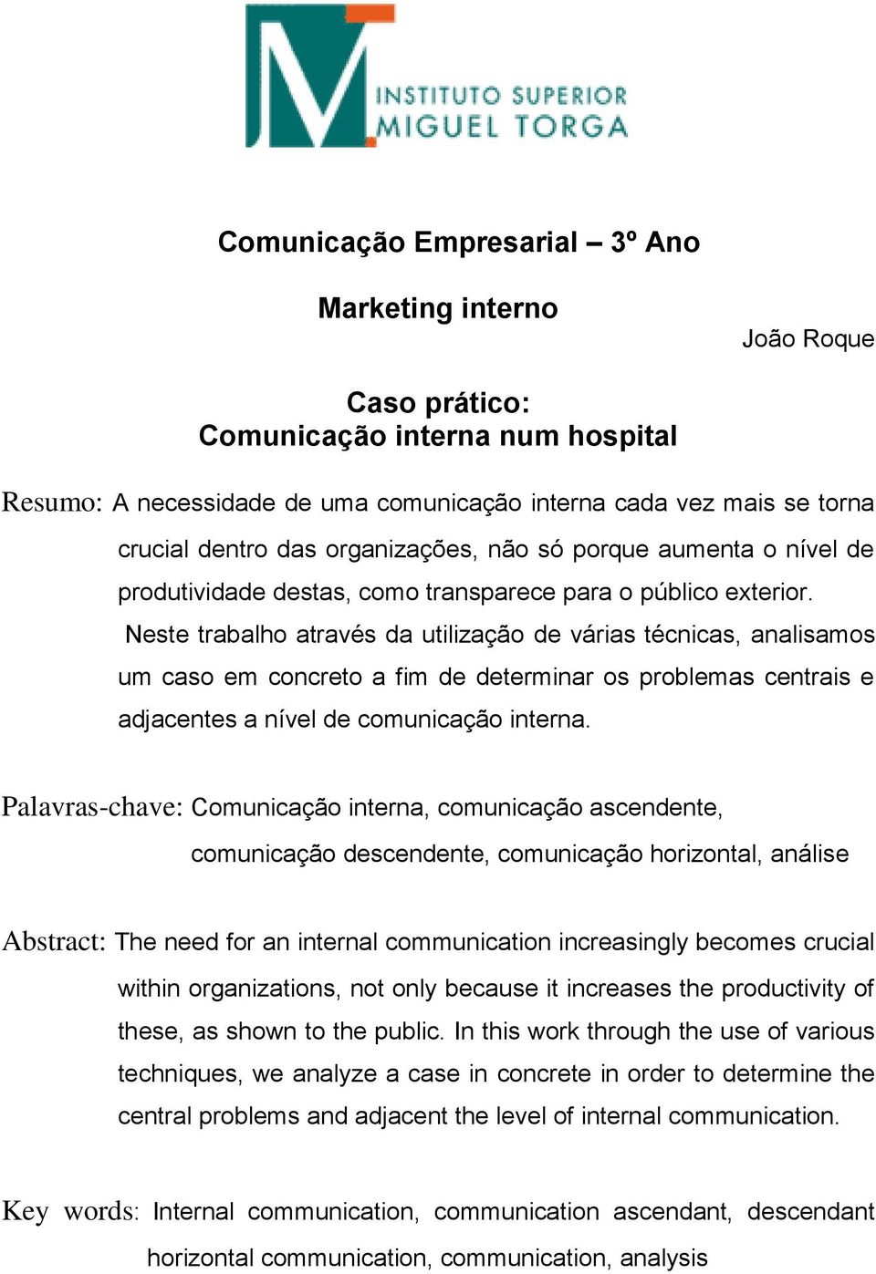 Neste trabalho através da utilização de várias técnicas, analisamos um caso em concreto a fim de determinar os problemas centrais e adjacentes a nível de comunicação interna.