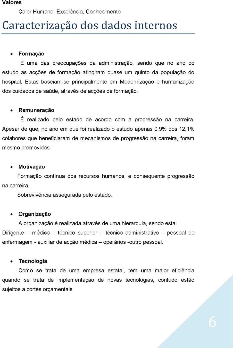 Remuneração É realizado pelo estado de acordo com a progressão na carreira.