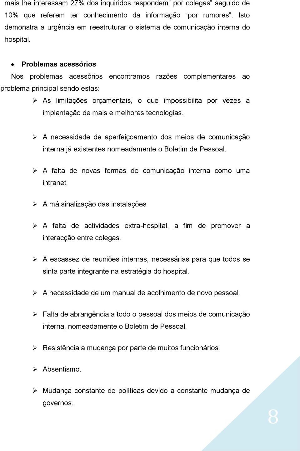 Problemas acessórios Nos problemas acessórios encontramos razões complementares ao problema principal sendo estas: As limitações orçamentais, o que impossibilita por vezes a implantação de mais e