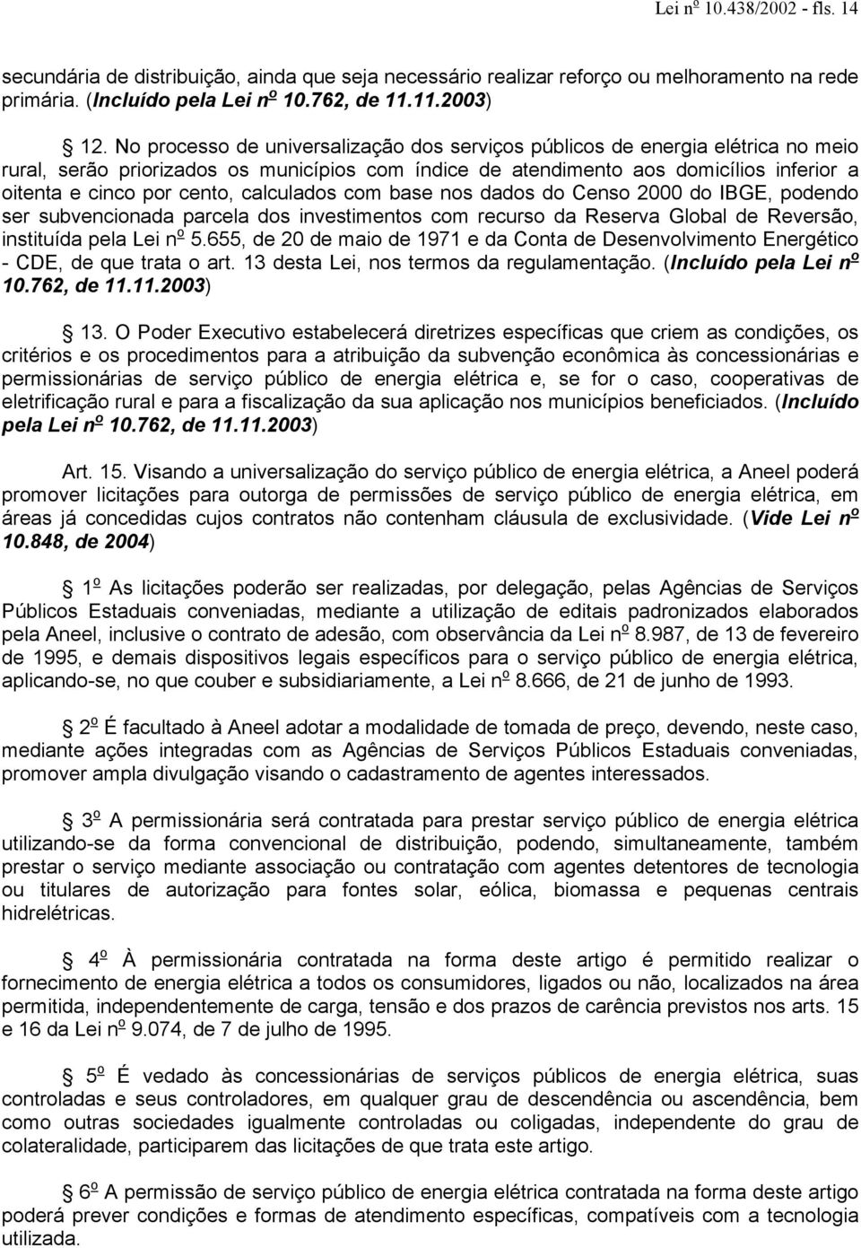 calculados com base nos dados do Censo 2000 do IBGE, podendo ser subvencionada parcela dos investimentos com recurso da Reserva Global de Reversão, instituída pela Lei n o 5.