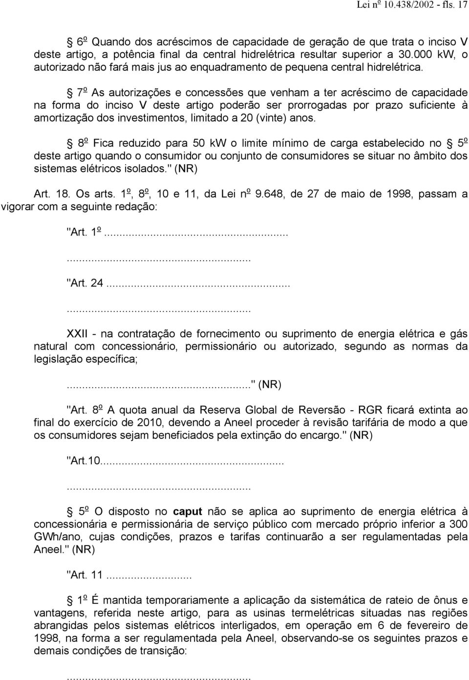 7 o As autorizações e concessões que venham a ter acréscimo de capacidade na forma do inciso V deste artigo poderão ser prorrogadas por prazo suficiente à amortização dos investimentos, limitado a 20