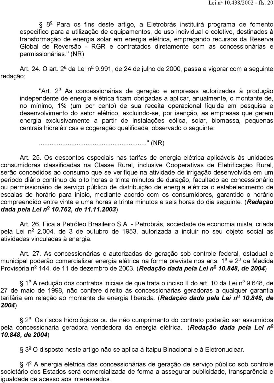 em energia elétrica, empregando recursos da Reserva Global de Reversão - RGR e contratados diretamente com as concessionárias e permissionárias." (NR) Art. 24. O art. 2 o da Lei n o 9.