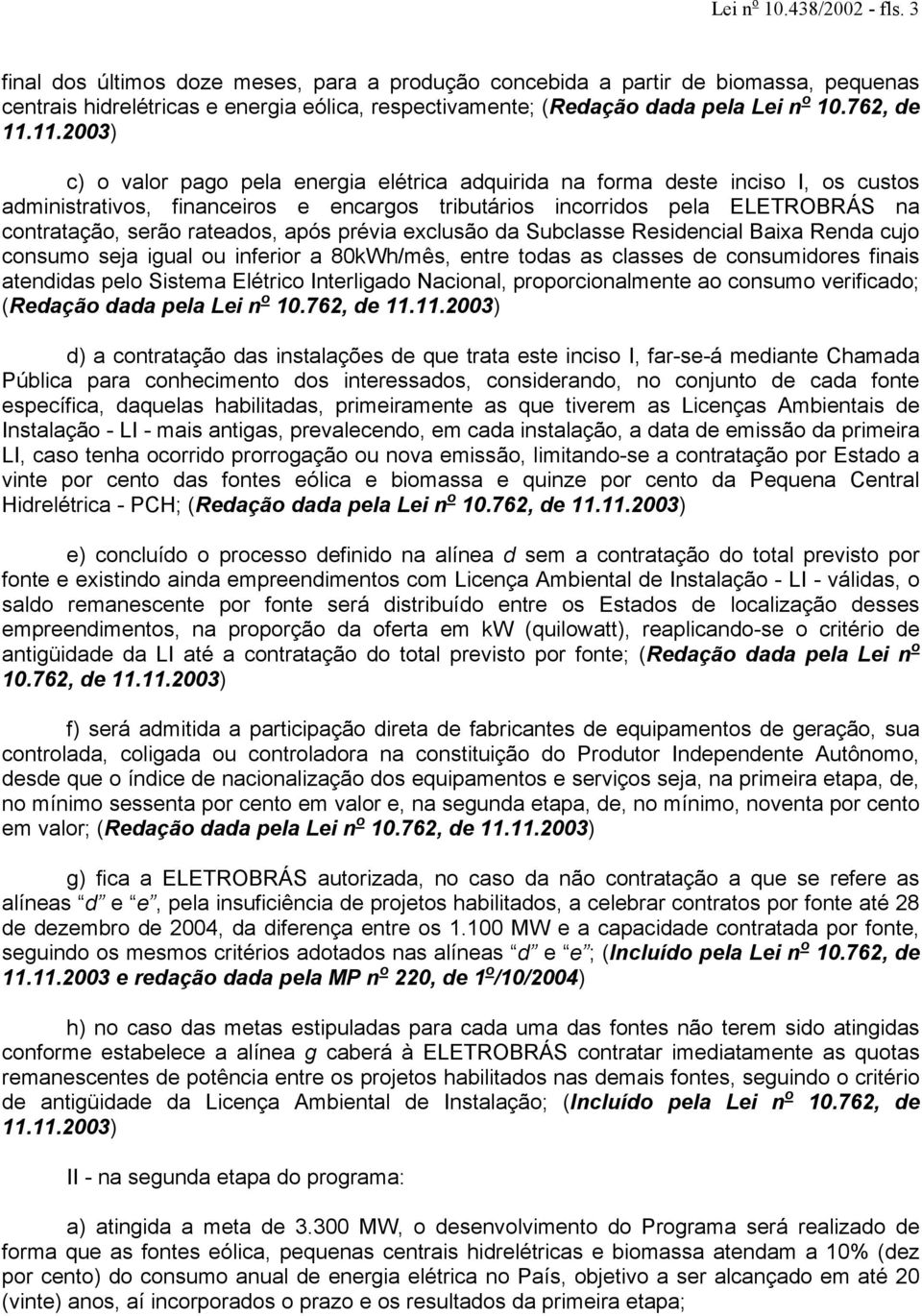 11.2003) c) o valor pago pela energia elétrica adquirida na forma deste inciso I, os custos administrativos, financeiros e encargos tributários incorridos pela ELETROBRÁS na contratação, serão