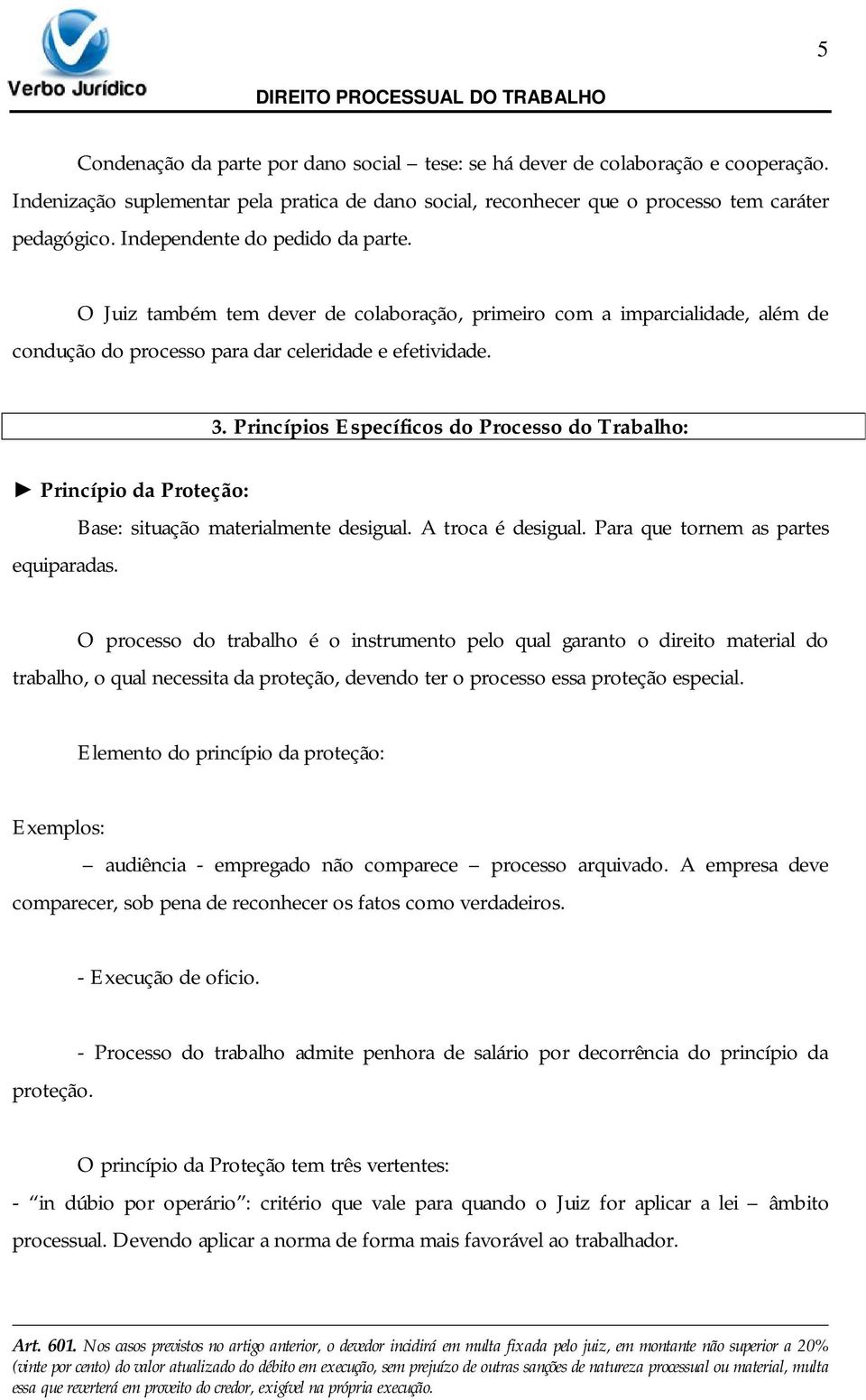 Princípios Específicos do Processo do Trabalho: Princípio da Proteção: equiparadas. Base: situação materialmente desigual. A troca é desigual.