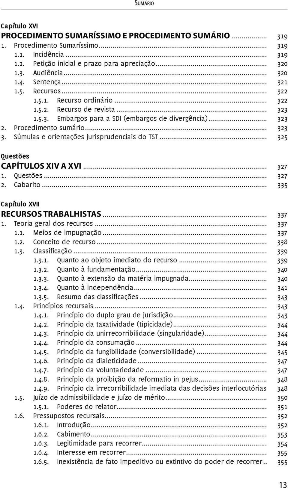 Súmulas e orientações jurisprudenciais do TST... 325 CAPÍTULOS XIV A XVI... 327 1.... 327 2. Gabarito... 335 Capítulo XVII RECURSOS TRABALHISTAS... 337 1. Teoria geral dos recursos... 337 1.1. Meios de impugnação.