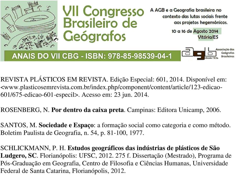 SANTOS, M. Sociedade e Espaço: a formação social como categoria e como método. Boletim Paulista de Geografia, n. 54, p. 81-100, 1977. SCHLICKMANN, P. H.