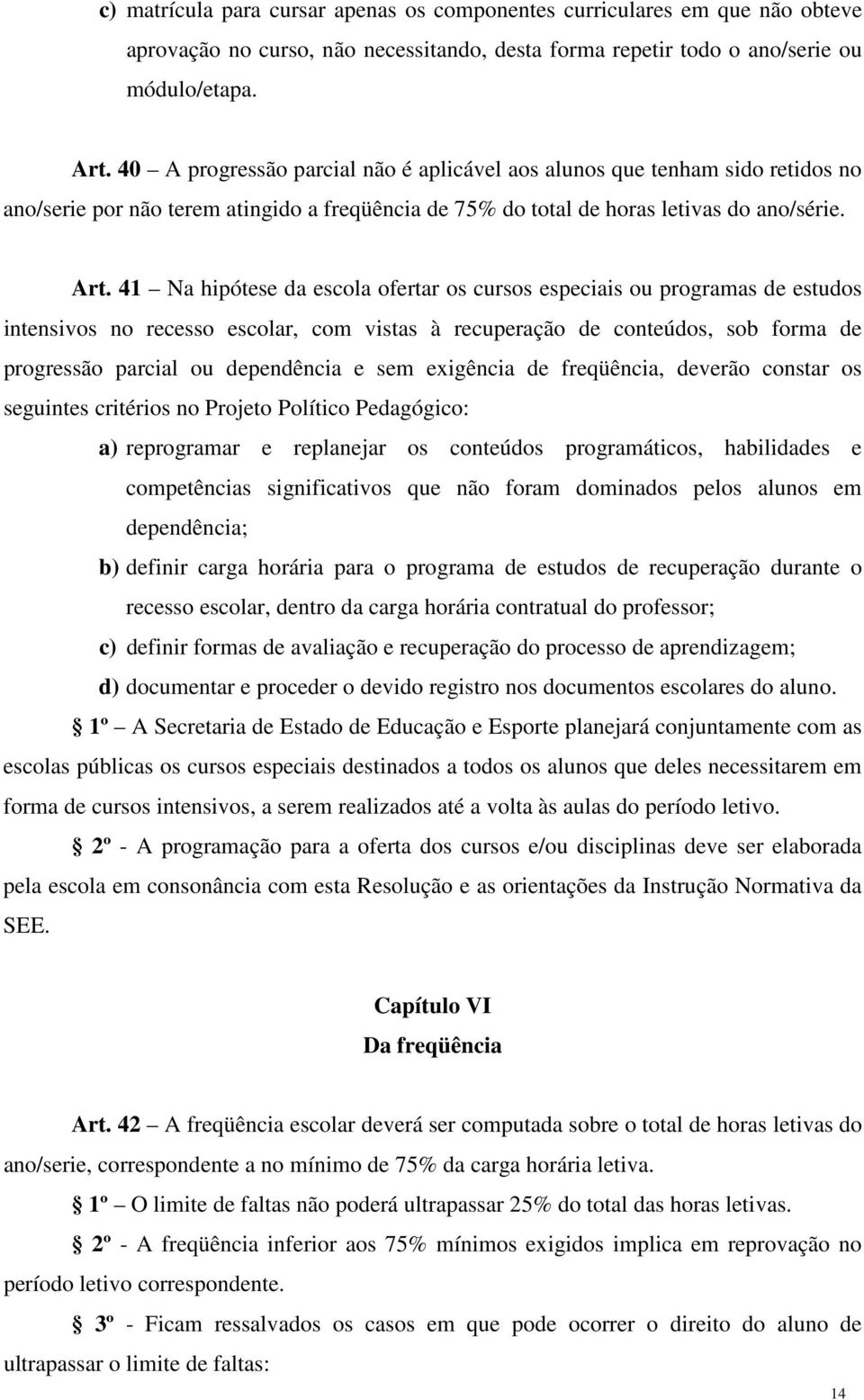 41 Na hipótese da escola ofertar os cursos especiais ou programas de estudos intensivos no recesso escolar, com vistas à recuperação de conteúdos, sob forma de progressão parcial ou dependência e sem