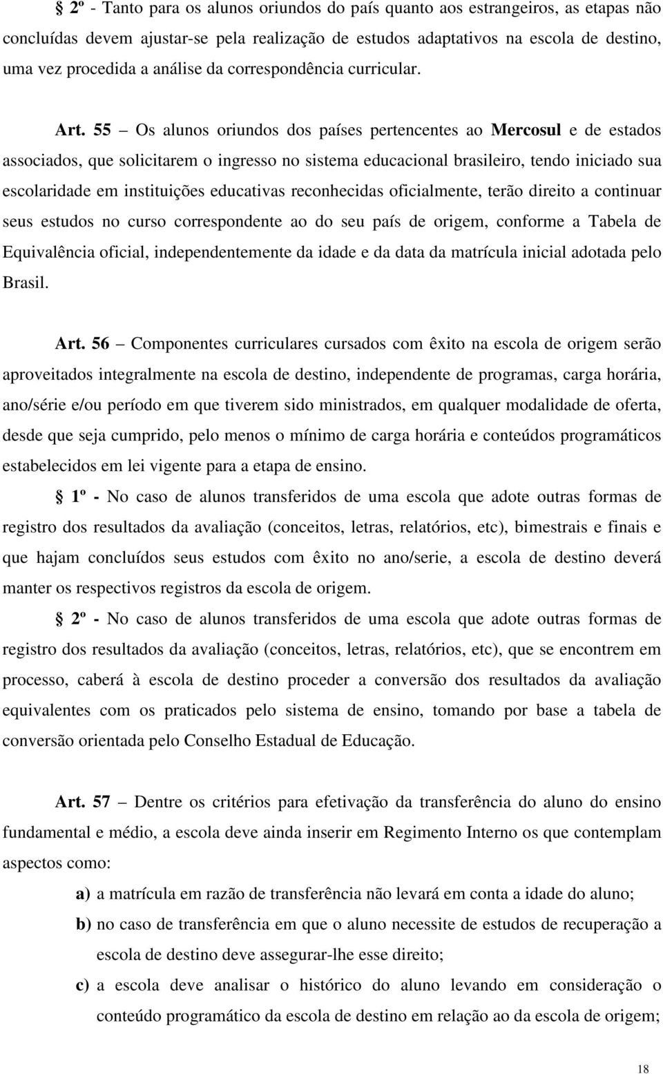 55 Os alunos oriundos dos países pertencentes ao Mercosul e de estados associados, que solicitarem o ingresso no sistema educacional brasileiro, tendo iniciado sua escolaridade em instituições