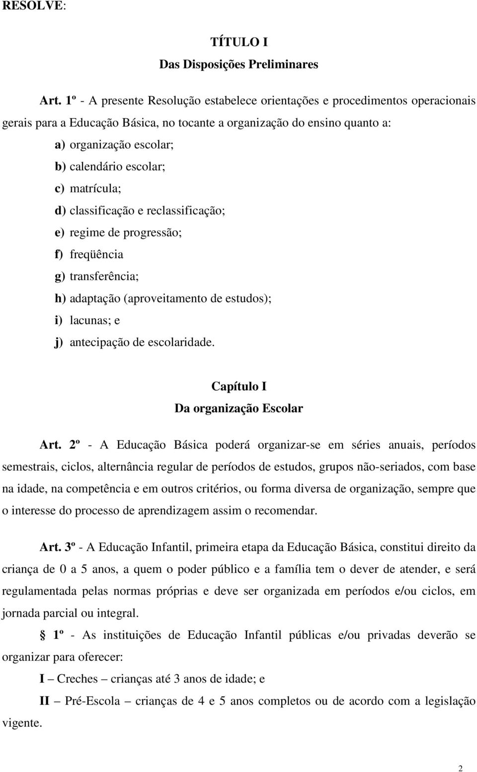 escolar; c) matrícula; d) classificação e reclassificação; e) regime de progressão; f) freqüência g) transferência; h) adaptação (aproveitamento de estudos); i) lacunas; e j) antecipação de