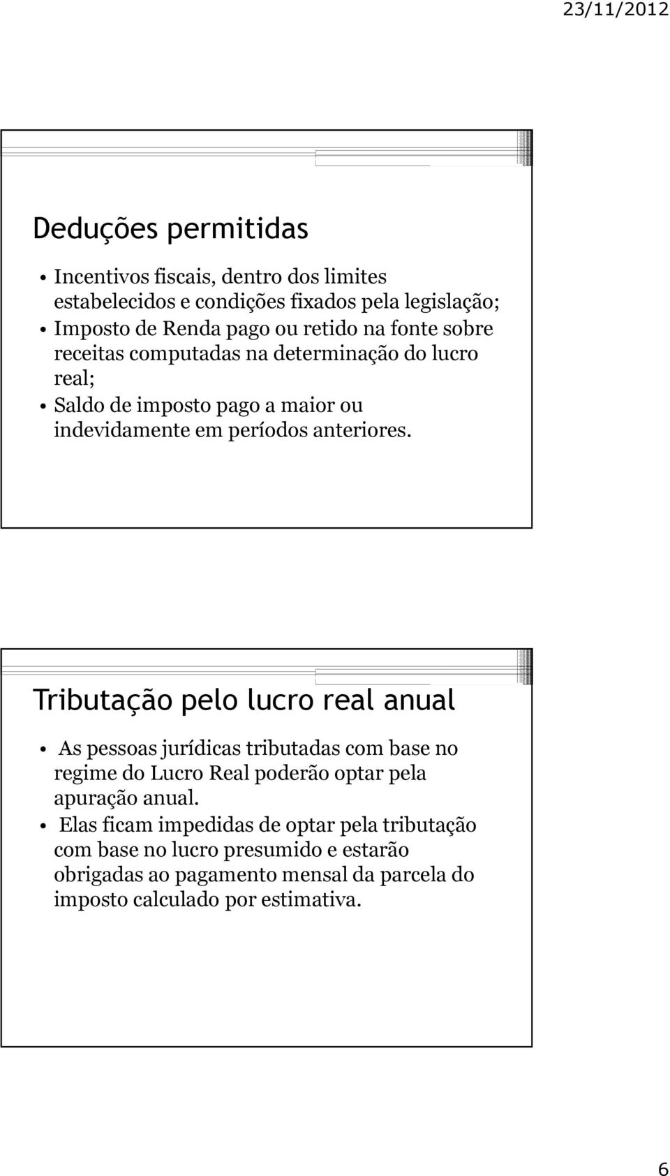 Tributação pelo lucro real anual As pessoas jurídicas tributadas com base no regime do Lucro Real poderão optar pela apuração anual.