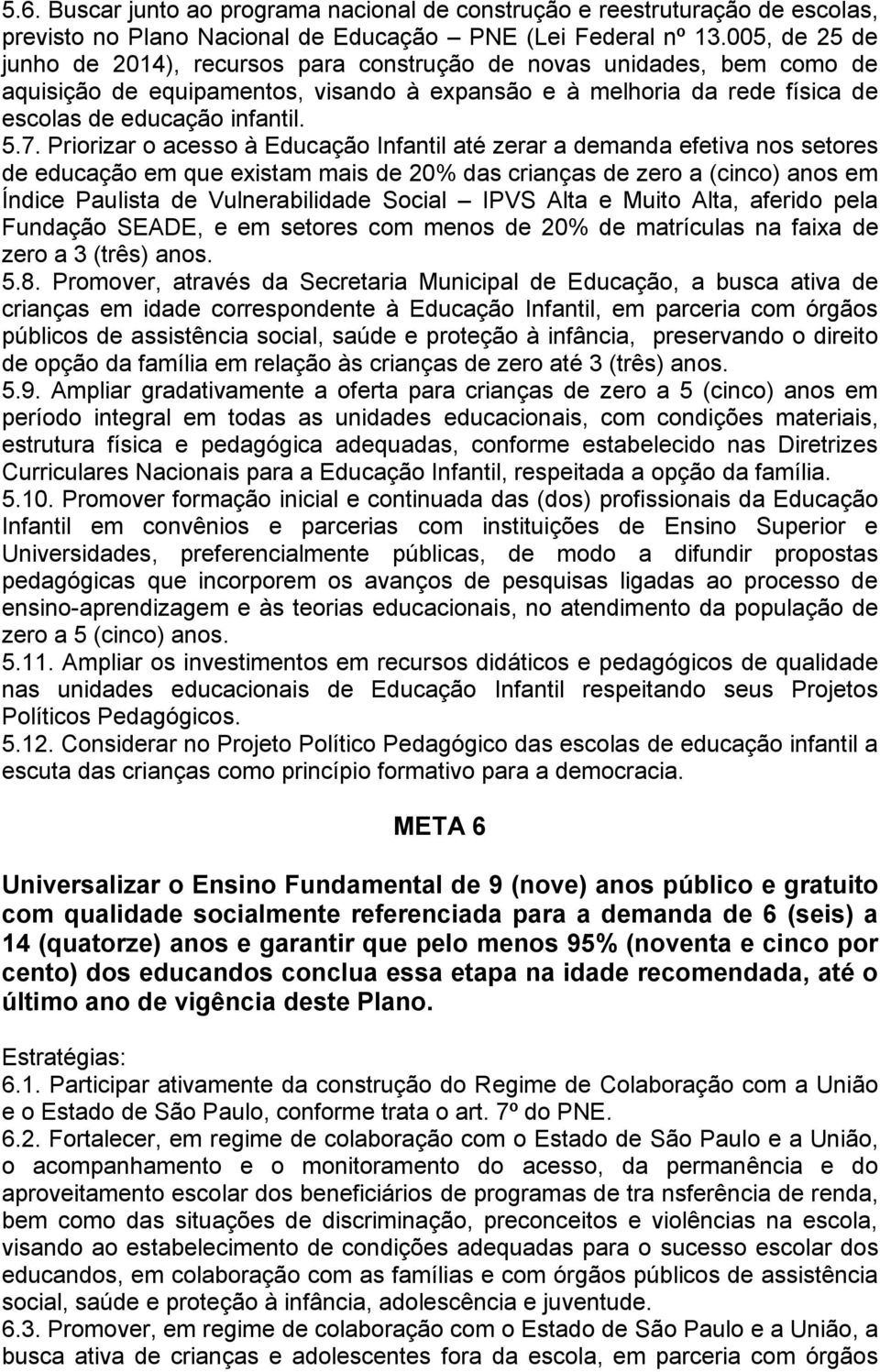 Priorizar o acesso à Educação Infantil até zerar a demanda efetiva nos setores de educação em que existam mais de 20% das crianças de zero a (cinco) anos em Índice Paulista de Vulnerabilidade Social