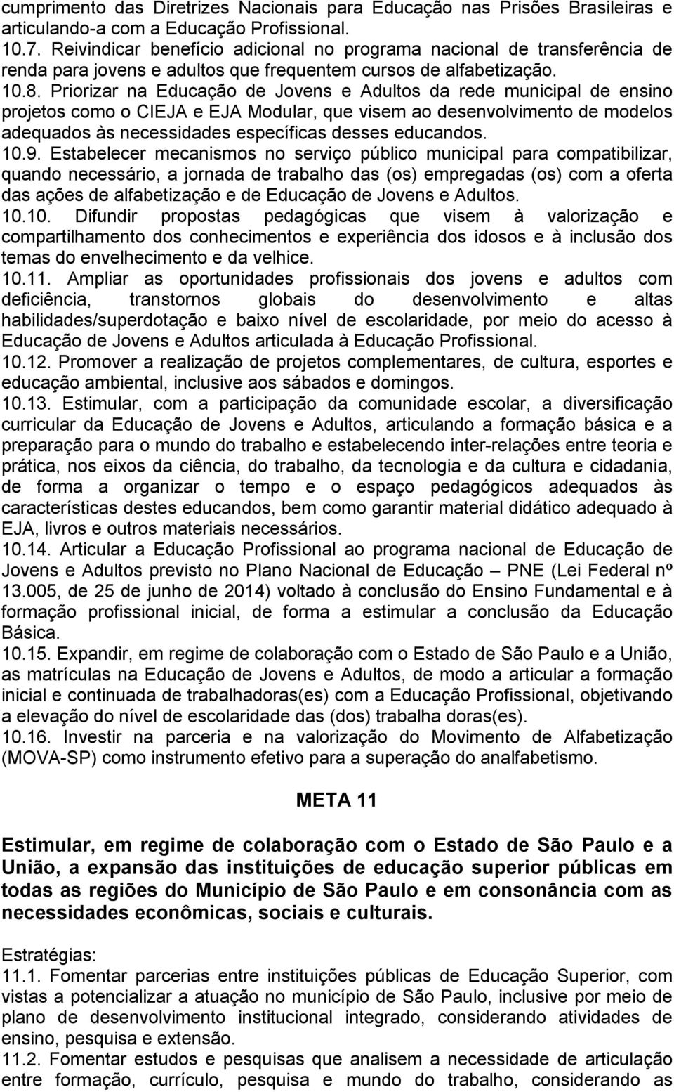 Priorizar na Educação de Jovens e Adultos da rede municipal de ensino projetos como o CIEJA e EJA Modular, que visem ao desenvolvimento de modelos adequados às necessidades específicas desses