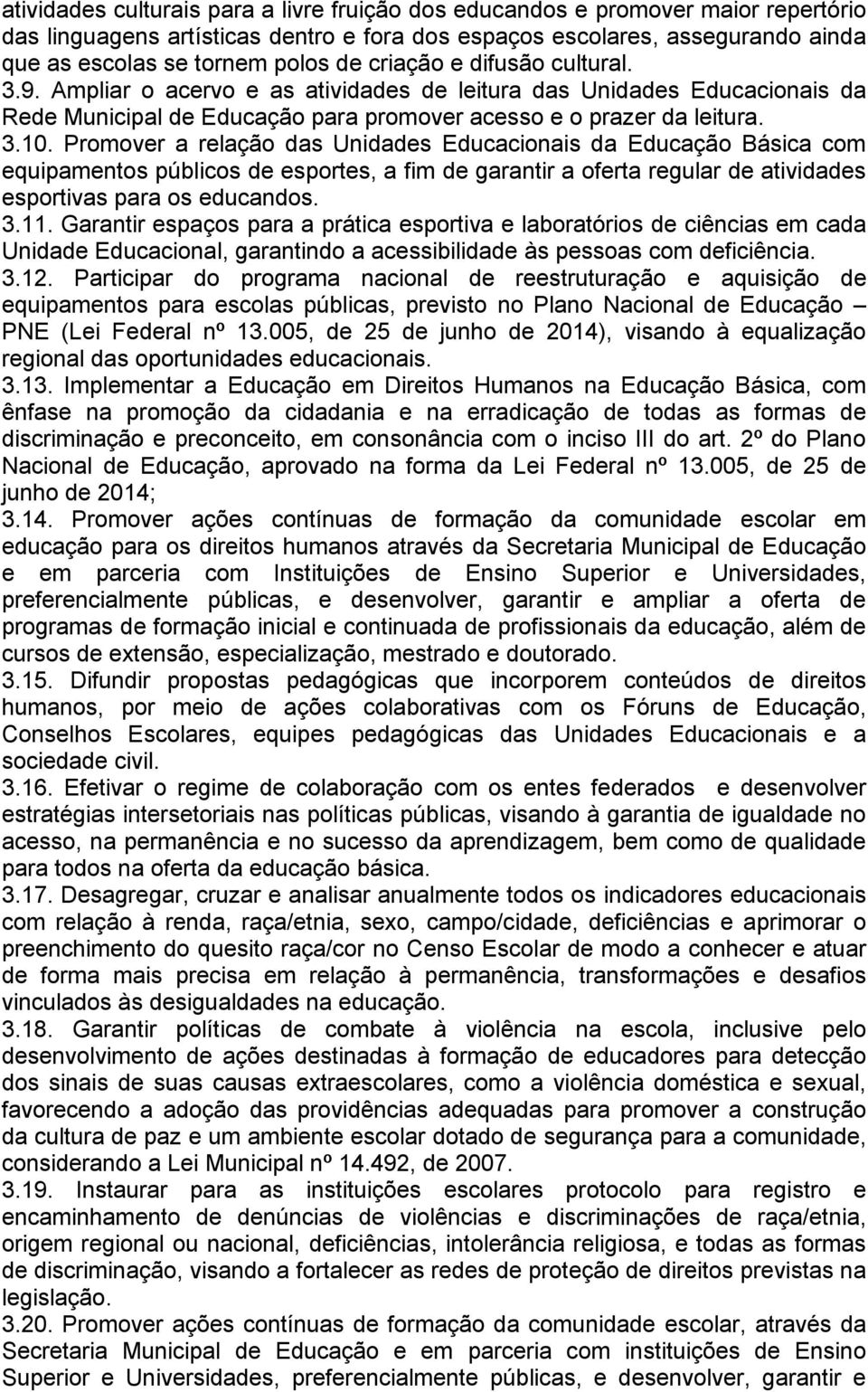 Promover a relação das Unidades Educacionais da Educação Básica com equipamentos públicos de esportes, a fim de garantir a oferta regular de atividades esportivas para os educandos. 3.11.