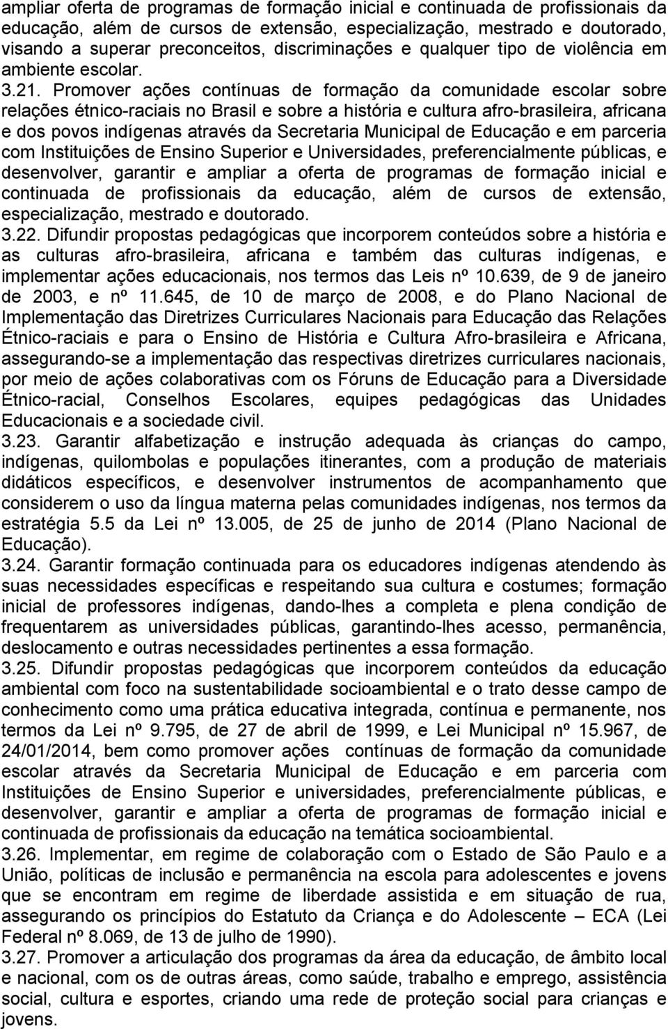 Promover ações contínuas de formação da comunidade escolar sobre relações étnico-raciais no Brasil e sobre a história e cultura afro-brasileira, africana e dos povos indígenas através da Secretaria