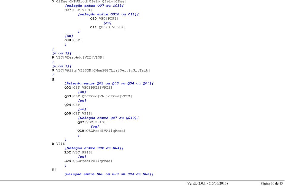 VPIS Q03 CST QBCProd VAliqProd VPIS Q04 CST Q05 CST VPIS [Seleção entre Q07 ou Q010]{ Q07 VBC PPIS Q10 QBCProd VAliqProd R VPIS [Seleção