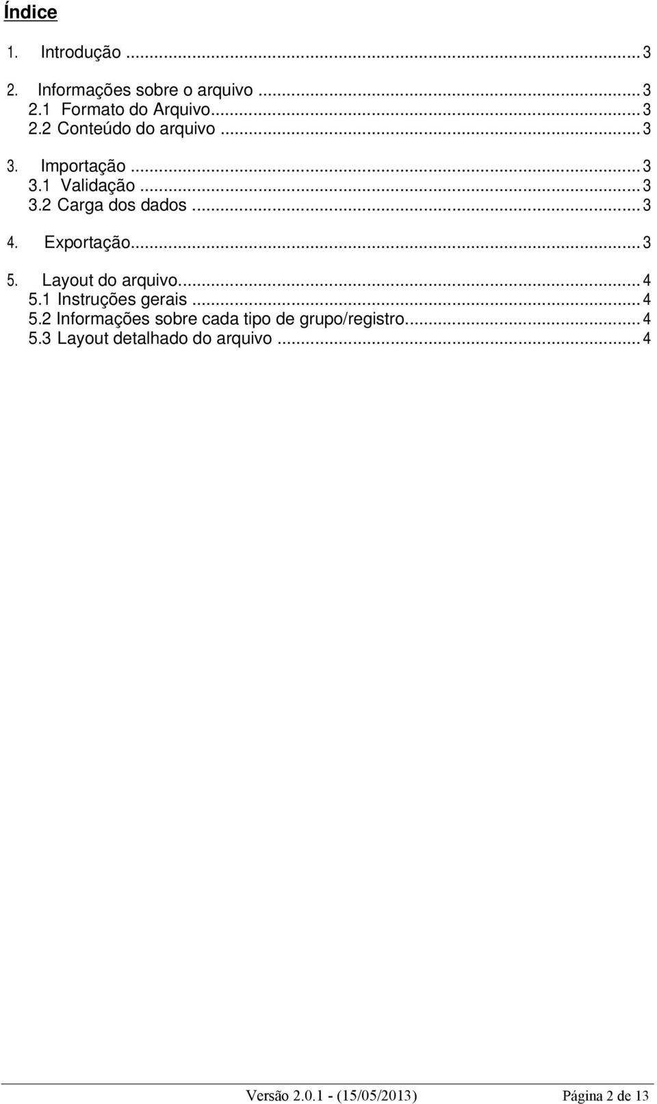 Layout do arquivo... 4 5.1 Instruções gerais... 4 5.2 Informações sobre cada tipo de grupo/registro.