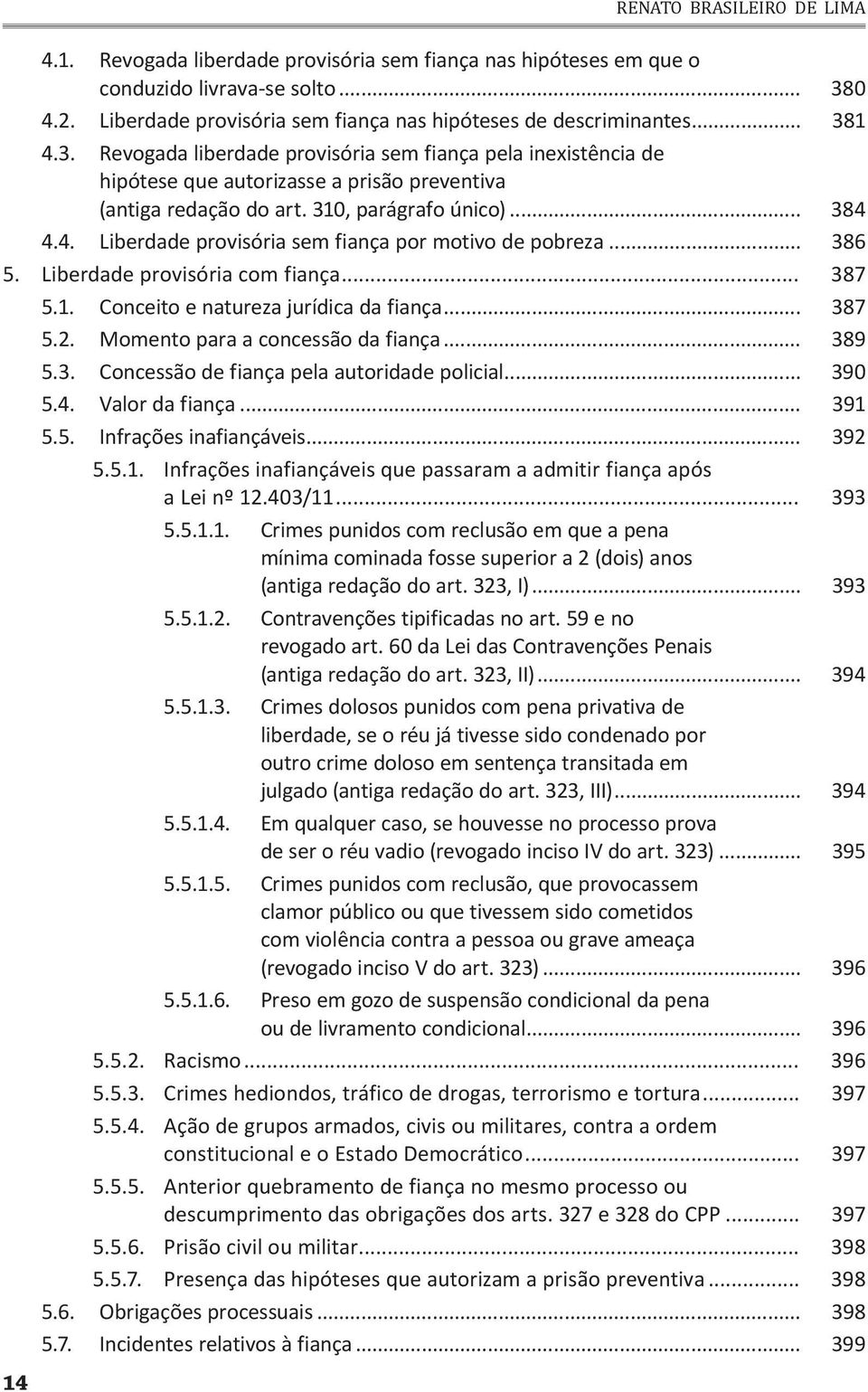 310, parágrafo único)... 384 4.4. Liberdade provisória sem fiança por motivo de pobreza... 386 5. Liberdade provisória com fiança... 387 5.1. Conceito e natureza jurídica da fiança... 387 5.2.