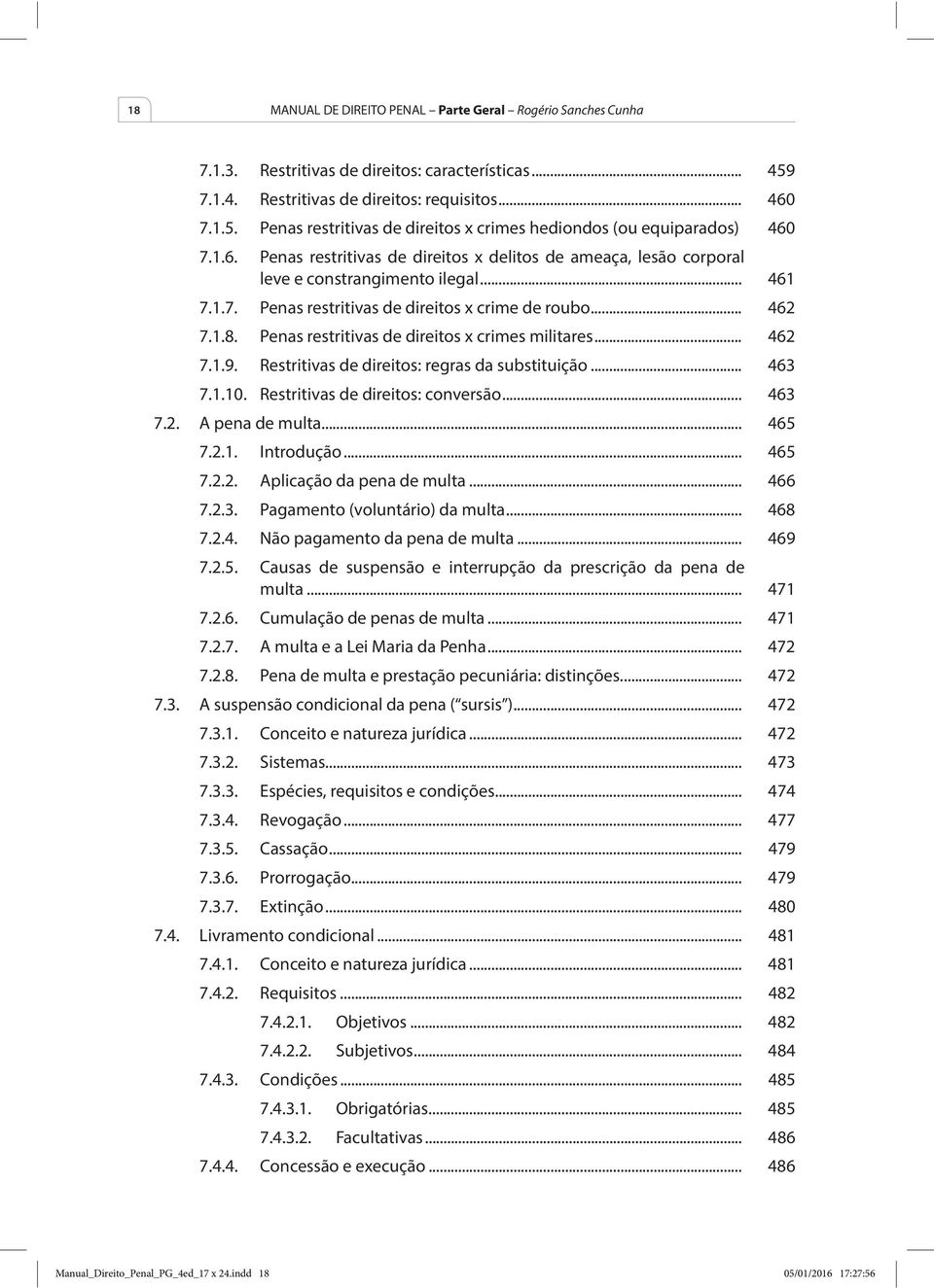 Penas restritivas de direitos x crimes militares... 462 7.1.9. Restritivas de direitos: regras da substituição... 463 7.1.10. Restritivas de direitos: conversão... 463 7.2. A pena de multa... 465 7.2.1. Introdução.