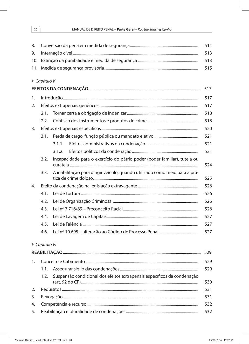 .. 518 3. Efeitos extrapenais específicos... 520 3.1. Perda de cargo, função pública ou mandato eletivo... 521 3.1.1. Efeitos administrativos da condenação... 521 3.1.2. Efeitos políticos da condenação.