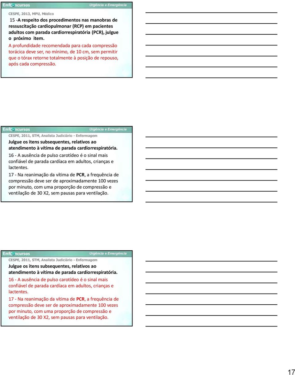 CESPE, 2011, STM, Analista Judiciário - Enfermagem Julgue os itens subsequentes, relativos ao atendimento à vítima de parada cardiorrespiratória.