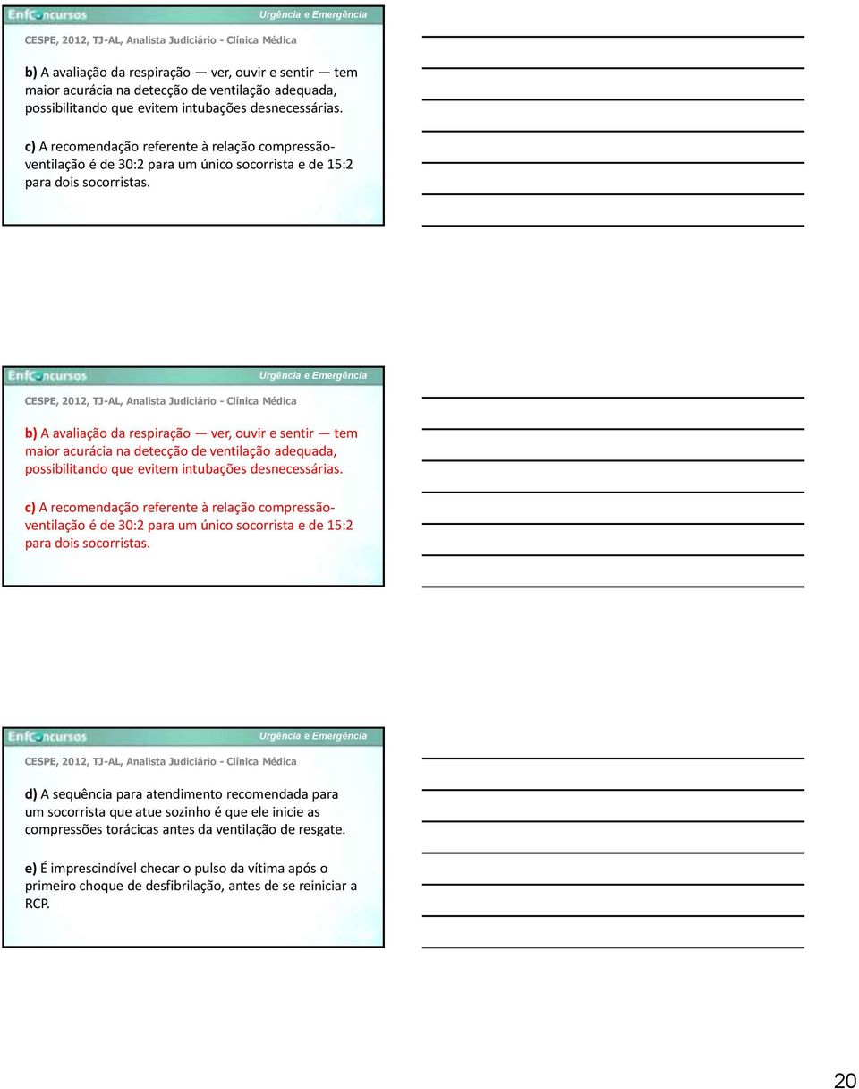 c) A recomendação referente à relação compressãoventilação é de 30:2 para um único socorrista e de 15:2 para dois socorristas.