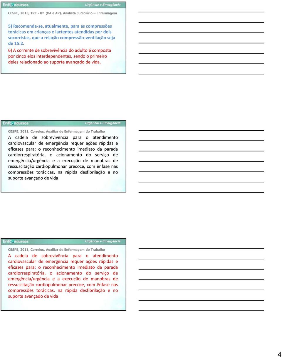 CESPE, 2011, Correios, Auxiliar de Enfermagem do Trabalho A cadeia de sobrevivência para o atendimento cardiovascular de emergência requer ações rápidas e eficazes para: o reconhecimento imediato da